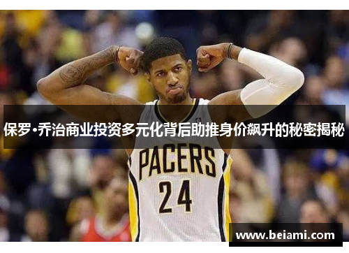 保罗·乔治商业投资多元化背后助推身价飙升的秘密揭秘