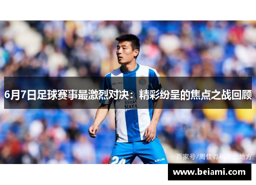 6月7日足球赛事最激烈对决：精彩纷呈的焦点之战回顾