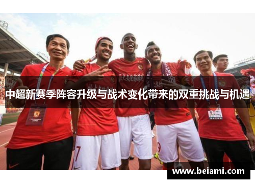 中超新赛季阵容升级与战术变化带来的双重挑战与机遇
