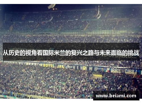 从历史的视角看国际米兰的复兴之路与未来面临的挑战