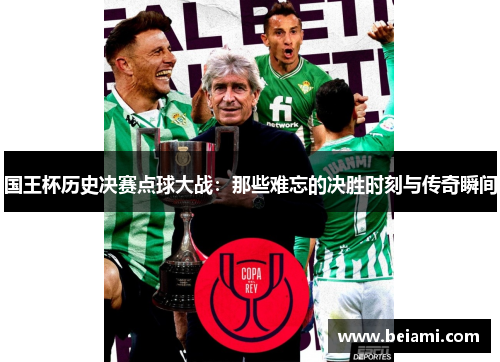 国王杯历史决赛点球大战：那些难忘的决胜时刻与传奇瞬间