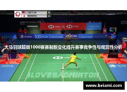 大马羽球超级1000赛赛制新变化提升赛事竞争性与观赏性分析