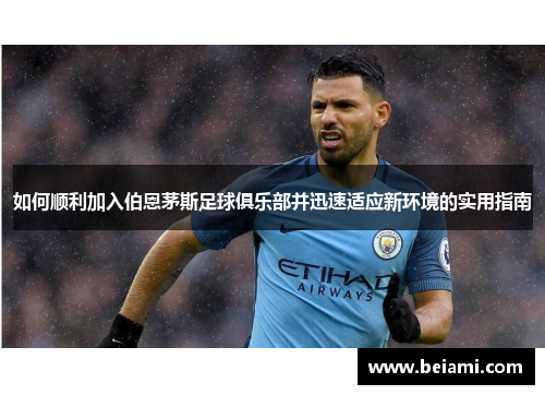如何顺利加入伯恩茅斯足球俱乐部并迅速适应新环境的实用指南