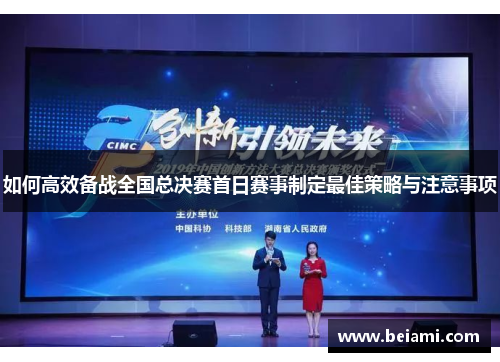 如何高效备战全国总决赛首日赛事制定最佳策略与注意事项