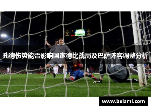 孔德伤势能否影响国家德比战局及巴萨阵容调整分析