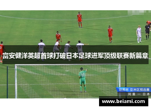 富安健洋英超首球打破日本足球进军顶级联赛新篇章