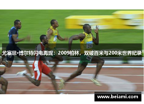 尤塞恩·博尔特闪电再现：2009柏林，双破百米与200米世界纪录