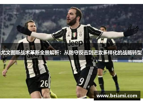尤文图斯战术革新全景解析：从防守反击到进攻多样化的战略转型
