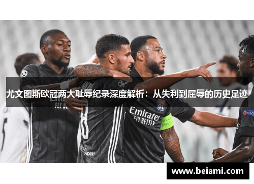尤文图斯欧冠两大耻辱纪录深度解析：从失利到屈辱的历史足迹